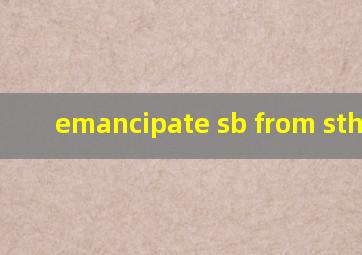 emancipate sb from sth造句